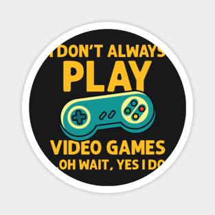 I Don't Always Play Video Games ...Oh Wait, Yes I Do - Gamer product Magnet